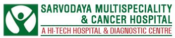 Sarvodaya Multispecialty & Cancer Hospital